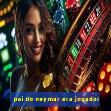 pai do neymar era jogador